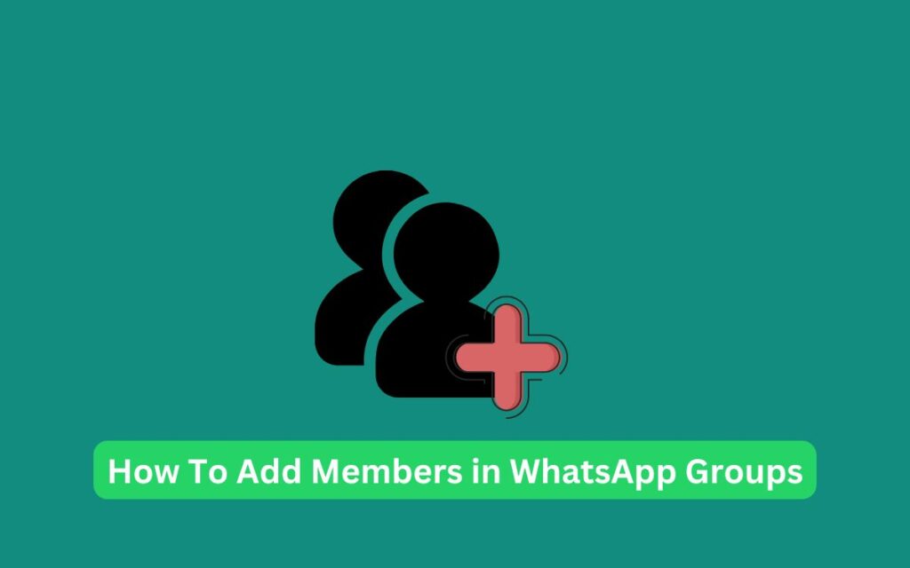 How To Add Members in WhatsApp Groups